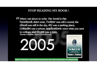 http://fr.slideshare.net/ayeletb/preparing-for-the-future-the-power-of-relationships
STOP READING MY BOOK !
 