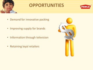 OPPORTUNITIES
• Demand for innovative packing
• Improving supply for brands
• Information through television
• Retaining loyal retailers
 