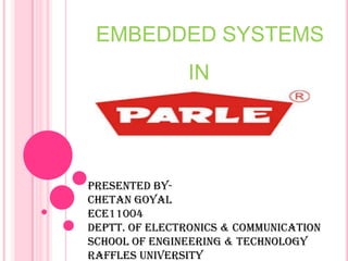 EMBEDDED SYSTEMS
IN

Presented ByChetan Goyal
ECE11004
Deptt. Of electronics & Communication
School of Engineering & Technology
RAFFLES University

 
