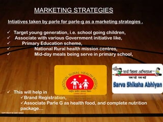 COPY RIGHT BY AMIT SINGH
MARKETING STRATEGIES
Intiatives taken by parle for parle-g as a marketing strategies .
 Target young generation, i.e. school going children,
 Associate with various Government initiative like,
 Primary Education scheme,
 National Rural health mission centres,
 Mid-day meals being serve in primary school,
 This will help in
Brand Registration,
Associate Parle G as health food, and complete nutrition
package…
 