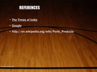REFERENCES
• The Times of India
• Google
• http://en.wikipedia.org/wiki/Parle_Products
COPY RIGHT BY AMIT SINGH
 