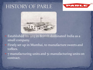  Established in1 929 in British dominated India as a
small company.
 Firstly set up in Mumbai, to manufacture sweets and
toffees.
 7 manufacturing units and 51 manufacturing units on
contract.
 