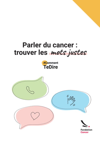 #Comment
TeDire
Parler du cancer :
trouver les mots justes
 