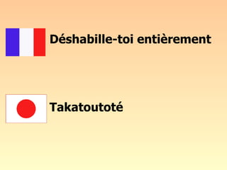 Déshabille-toi entièrement  Takatoutoté 
