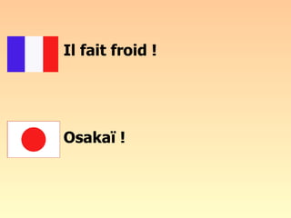 Il fait froid ! Osakaï ! 