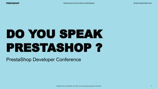 #PRESTASHOPDEVCON
Mail Boxes Etc. and PrestaShop. One Team. One suite of business solutions for Commerce.
PRESTASHOP DEVELOPER CONFERENCE
DO YOU SPEAK
PRESTASHOP ?
PrestaShop Developer Conference
1
 