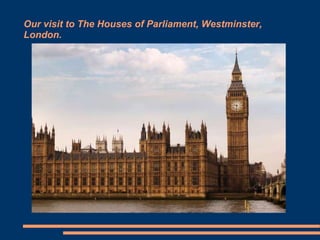 Our visit to The Houses of Parliament, Westminster,
London.
Title
 