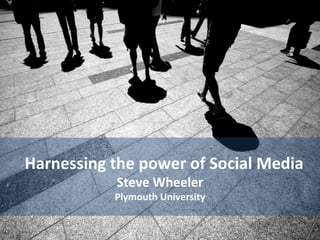 Harnessing the power of Social Media
           Steve Wheeler
           Plymouth University
 