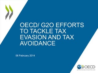 OECD/ G2O EFFORTS
TO TACKLE TAX
EVASION AND TAX
AVOIDANCE
06 February 2014

 