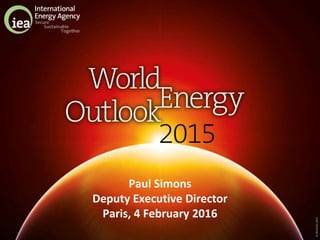©OECD/IEA2015
Paul Simons
Deputy Executive Director
Paris, 4 February 2016
 