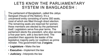 LETS KNOW THE PARLIAMENTARY
SYSTEM IN BANGLADESH :
The parliament of Bangladesh, called the Jatiya
Sangsad (House of the N...