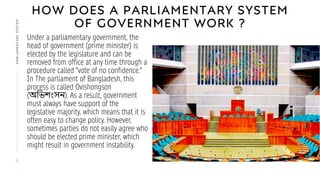 HOW DOES A PARLIAMENTARY SYSTEM
OF GOVERNMENT WORK ?
Under a parliamentary government, the
head of government (prime minis...