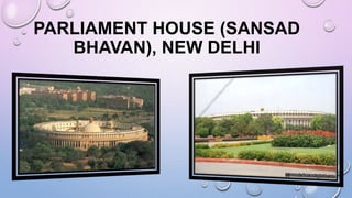 PARLIAMENT HOUSE (SANSAD
BHAVAN), NEW DELHI
 