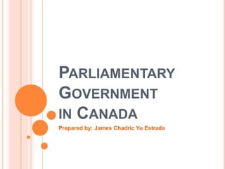 PARLIAMENTARY
GOVERNMENT
IN CANADA
Prepared by: James Chadric Yu Estrada
 