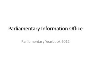 Parliamentary Information Office

     Parliamentary Yearbook 2012
 