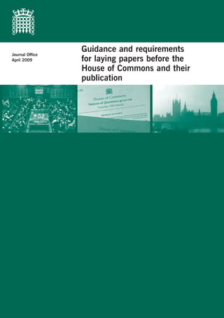 Guidance and requirements
Journal Office
April 2009       for laying papers before the
                 House of Commons and their
                 publication
 