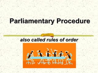 Parliamentary Procedure also called rules of order 
