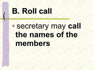 B. Roll call secretary may  call the names of the members 