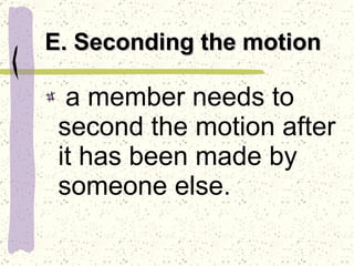 a member needs to second the motion after it has been made by someone else. E. Seconding the motion 