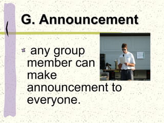 G. Announcement any group member can make announcement to everyone. 