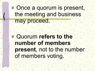 Once a quorum is present, the meeting and business may proceed.  Quorum  refers to the number of members present , not to the number of members voting. 