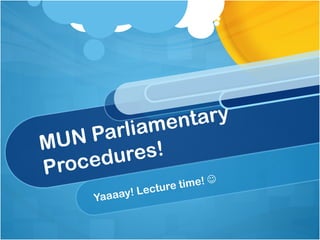 MUN Parliamentary Procedures! Yaaaay! Lecture time!   