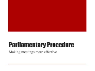 Parliamentary Procedure
Making meetings more effective
 