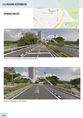 2.1.1BUILDINGACCESSIBILITIES
Main entrance to the building compund via Jalan Parlimen
ENTRANCEANDEXIT
1
2
1
2 Exit to the highways via Jalan Parlimen
10.
 