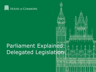 Parliament Explained:
Delegated Legislation

 