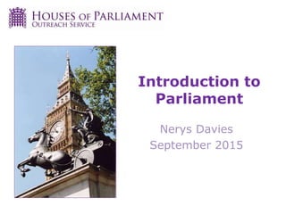 Introduction to
Parliament
Nerys Davies
September 2015
 