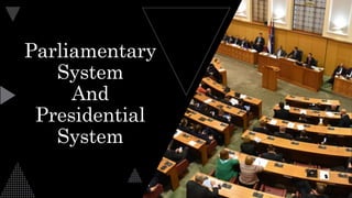 Parliamentary
System
And
Presidential
System
 