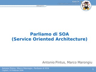 Lo Parliamo di SOA (Service Oriented Architecture) Antonio Pintus, Marco Marongiu 