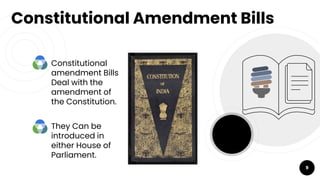 Constitutional
amendment Bills
Deal with the
amendment of
the Constitution.
They Can be
introduced in
either House of
Parliament.
Constitutional Amendment Bills
9
 