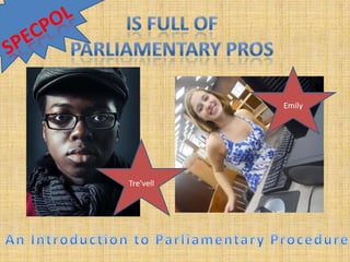 Is full of  Parliamentary pros Specpol Emily Tre’vell An Introduction to Parliamentary Procedure 