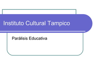 Instituto Cultural Tampico Parálisis Educativa 