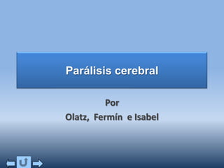 Parálisis cerebral Por  Olatz,  Fermín  e Isabel 