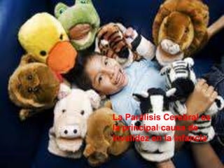 La Parálisis Cerebral es
la principal causa de
invalidez en la infancia
 