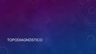 TOPODIAGNÓSTICO

 