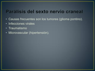 • Causas frecuentes son los tumores (glioma pontino).
• Infecciones virales
• Traumatismo
• Microvascular (hipertensión).
 