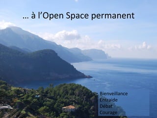 … à l’Open Space permanent




                 Bienveillance
                 Entraide
                 Débat
                 Courage
 