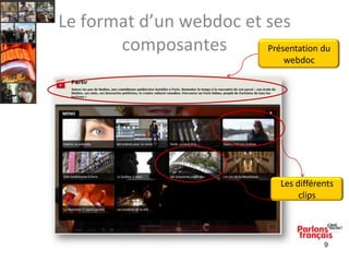 Le format d’un webdoc et ses
composantes
Présentation du
webdoc

Les différents
clips

9

 