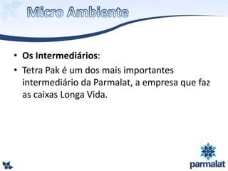 • Os Intermediários:
• Tetra Pak é um dos mais importantes
intermediário da Parmalat, a empresa que faz
as caixas Longa Vida.
 