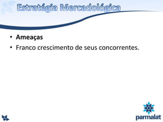 • Ameaças
• Franco crescimento de seus concorrentes.
 