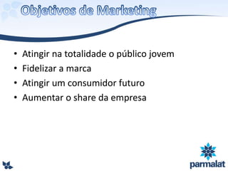 • Atingir na totalidade o público jovem
• Fidelizar a marca
• Atingir um consumidor futuro
• Aumentar o share da empresa
 