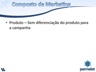 • Produto – Sem diferenciação do produto para
a campanha
 