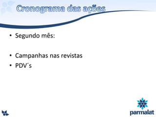 • Segundo mês:
• Campanhas nas revistas
• PDV´s
 