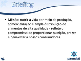 • Missão: nutrir a vida por meio da produção,
comercialização e ampla distribuição de
alimentos de alta qualidade - reflete o
compromisso de proporcionar nutrição, prazer
e bem-estar a nossos consumidores
 