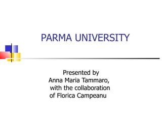 PARMA UNIVERSITY


      Presented by
 Anna Maria Tammaro,
 with the collaboration
 of Florica Campeanu
 