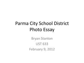 Parma City School District
      Photo Essay
       Bryan Stanton
          UST 633
      February 9, 2012
 