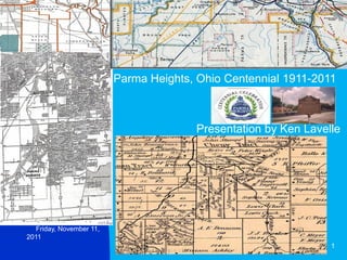 Parma Heights, Ohio Centennial 1911-2011



                                        Presentation by Ken Lavelle




   Friday, November 11,
2011
                                                                 1
 